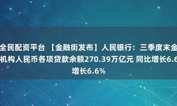 全民配资平台 【金融街发布】人民银行：三季度末金融机构人民币各项贷款余额270.39万亿元 同比增长6.6%