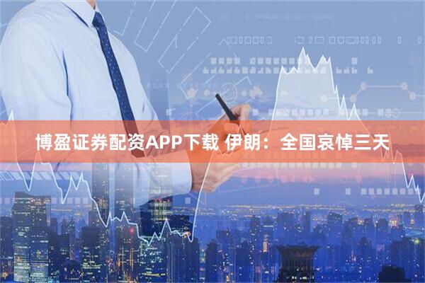 博盈证券配资APP下载 伊朗：全国哀悼三天