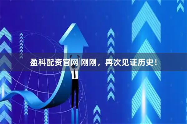 盈科配资官网 刚刚，再次见证历史！